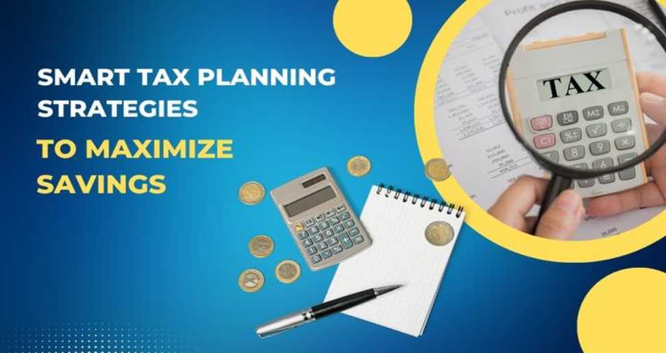 Smart Tax Planning Strategies to Maximize Savings